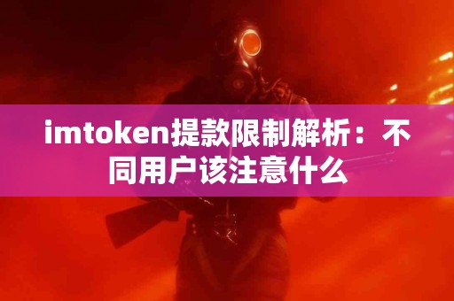 imtoken提款限制解析：不同用户该注意什么