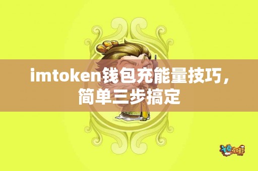 imtoken钱包充能量技巧，简单三步搞定