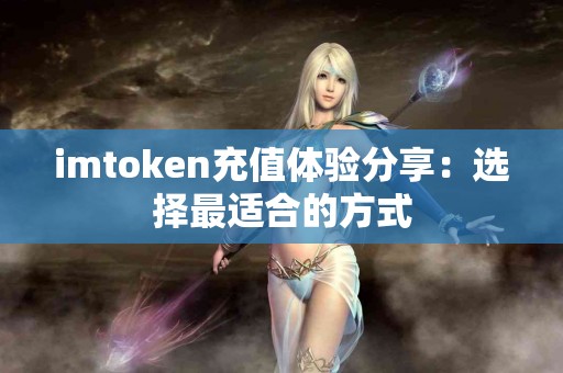 imtoken充值体验分享：选择最适合的方式