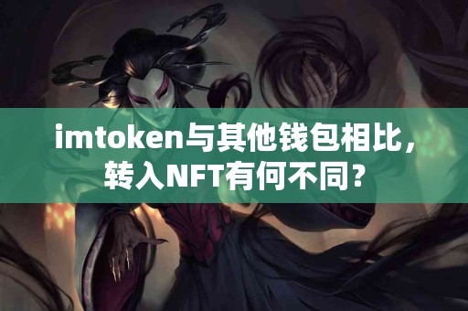 imtoken与其他钱包相比，转入NFT有何不同？