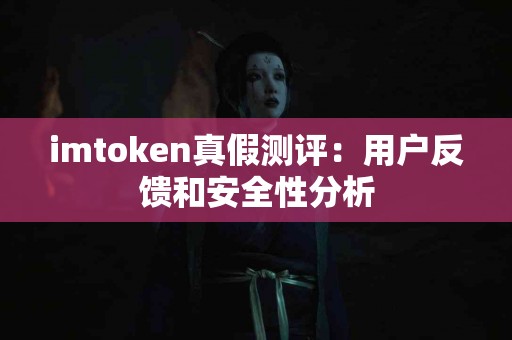 imtoken真假测评：用户反馈和安全性分析