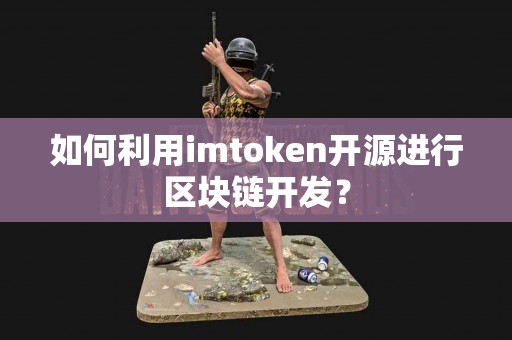 如何利用imtoken开源进行区块链开发？