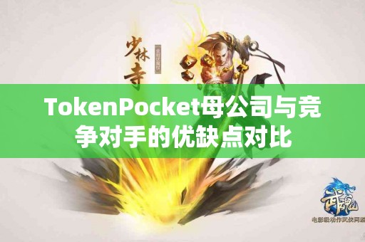 TokenPocket母公司与竞争对手的优缺点对比