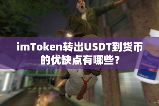 imToken转出USDT到货币的优缺点有哪些？