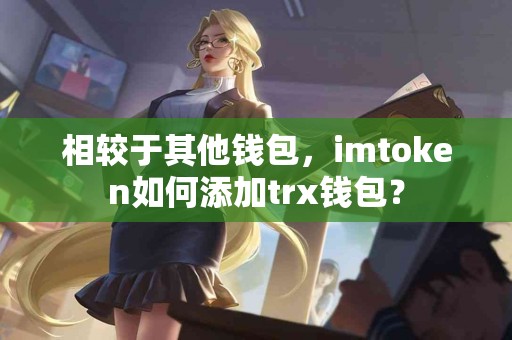 相较于其他钱包，imtoken如何添加trx钱包？