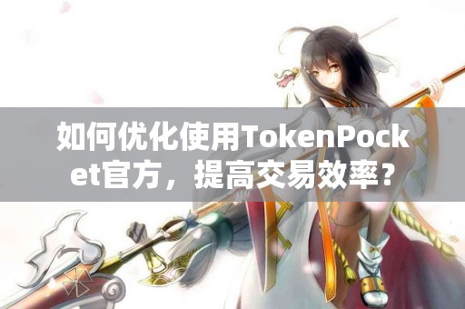 如何优化使用TokenPocket官方，提高交易效率？