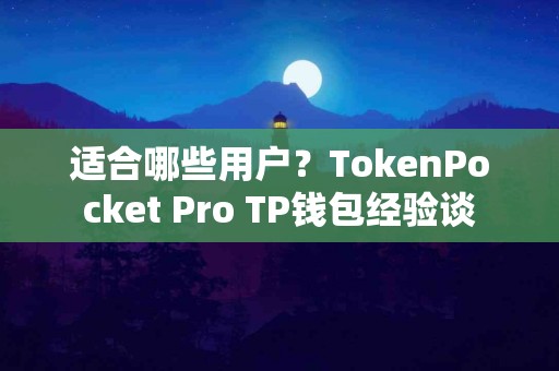 适合哪些用户？TokenPocket Pro TP钱包经验谈