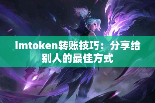 imtoken转账技巧：分享给别人的最佳方式