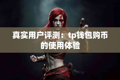 真实用户评测：tp钱包购币的使用体验