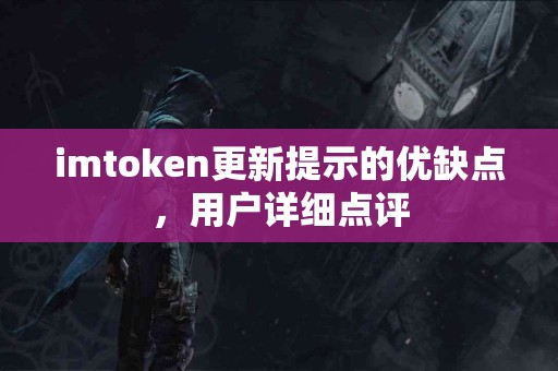 imtoken更新提示的优缺点，用户详细点评