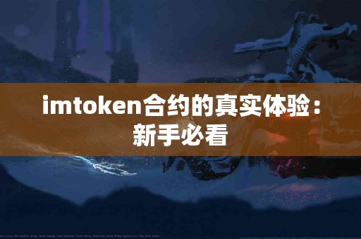 imtoken合约的真实体验：新手必看