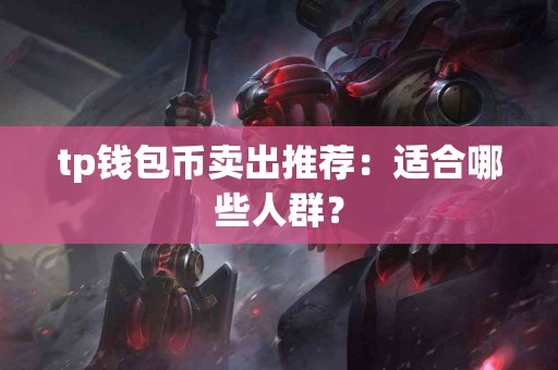 tp钱包币卖出推荐：适合哪些人群？