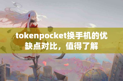 tokenpocket换手机的优缺点对比，值得了解