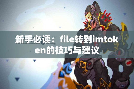 新手必读：file转到imtoken的技巧与建议
