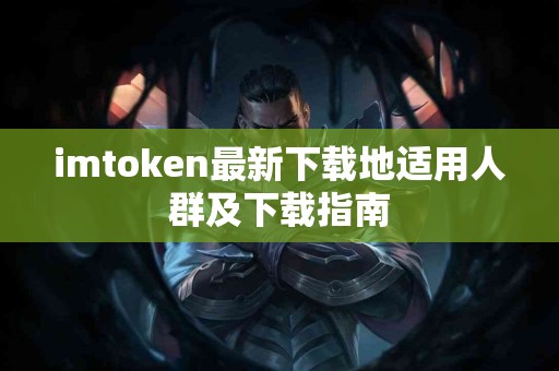 imtoken最新下载地适用人群及下载指南