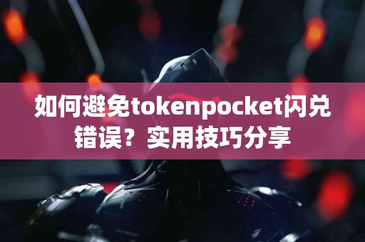 如何避免tokenpocket闪兑错误？实用技巧分享