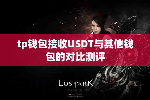 tp钱包接收USDT与其他钱包的对比测评