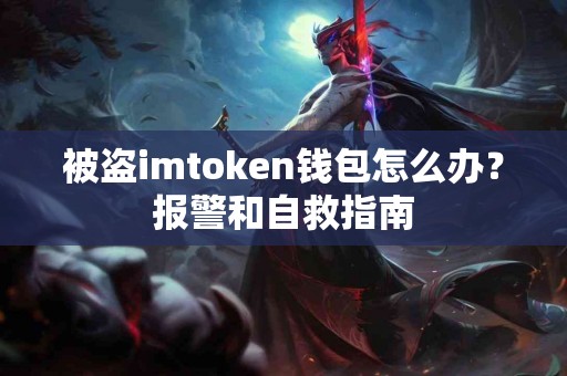 被盗imtoken钱包怎么办？报警和自救指南