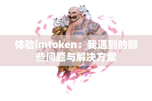 体验imtoken：我遇到的那些问题与解决方案