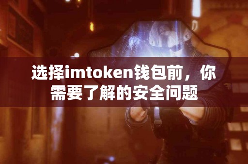 选择imtoken钱包前，你需要了解的安全问题