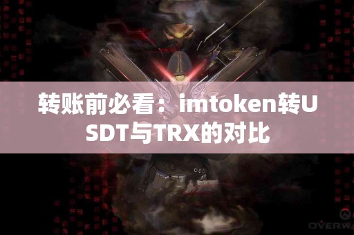 转账前必看：imtoken转USDT与TRX的对比