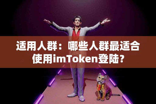 适用人群：哪些人群最适合使用imToken登陆？