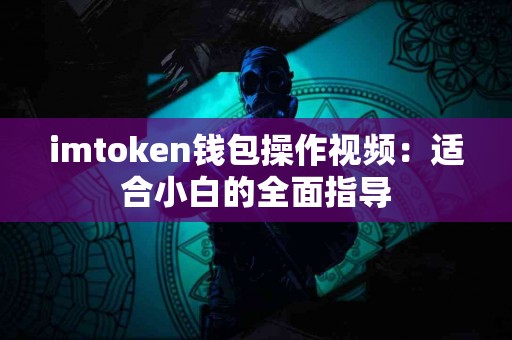 imtoken钱包操作视频：适合小白的全面指导