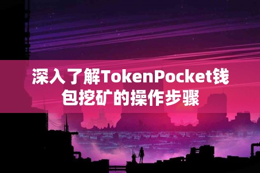 深入了解TokenPocket钱包挖矿的操作步骤