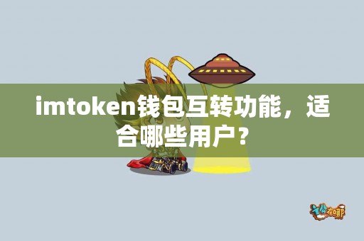 imtoken钱包互转功能，适合哪些用户？