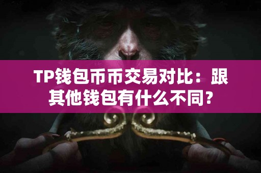 TP钱包币币交易对比：跟其他钱包有什么不同？