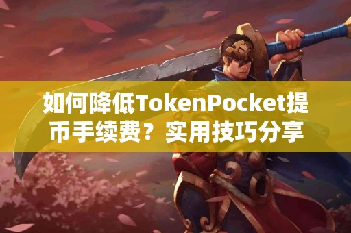 如何降低TokenPocket提币手续费？实用技巧分享