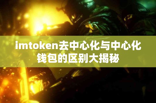 imtoken去中心化与中心化钱包的区别大揭秘