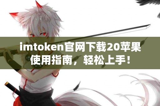 imtoken官网下载20苹果使用指南，轻松上手！