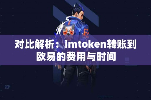 对比解析：imtoken转账到欧易的费用与时间