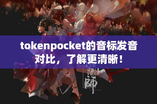 tokenpocket的音标发音对比，了解更清晰！