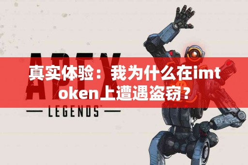 真实体验：我为什么在imtoken上遭遇盗窃？