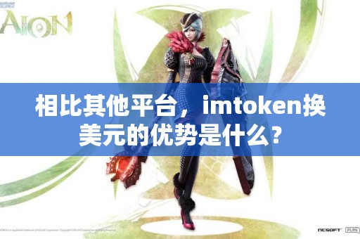 相比其他平台，imtoken换美元的优势是什么？