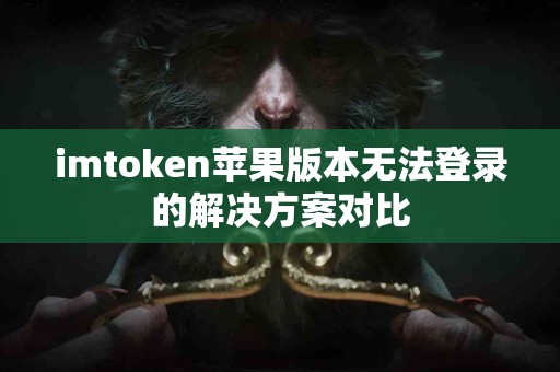 imtoken苹果版本无法登录的解决方案对比