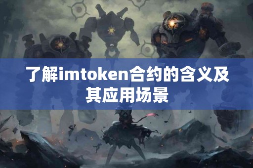 了解imtoken合约的含义及其应用场景