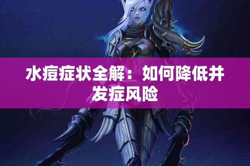 水痘症状全解：如何降低并发症风险