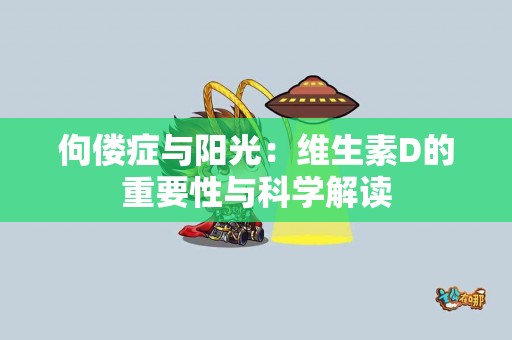 佝偻症与阳光：维生素D的重要性与科学解读