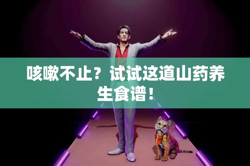 咳嗽不止？试试这道山药养生食谱！