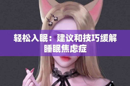 轻松入眠：建议和技巧缓解睡眠焦虑症