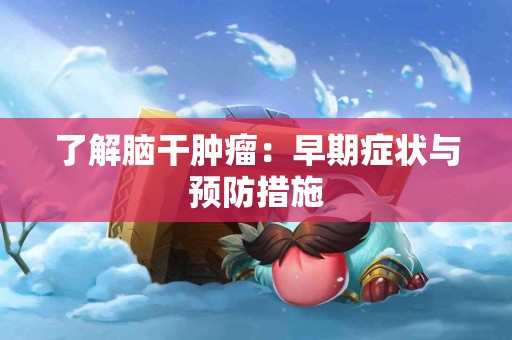 了解脑干肿瘤：早期症状与预防措施