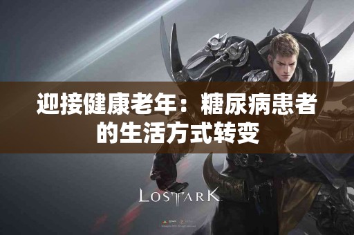 迎接健康老年：糖尿病患者的生活方式转变