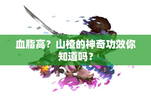 血脂高？山楂的神奇功效你知道吗？