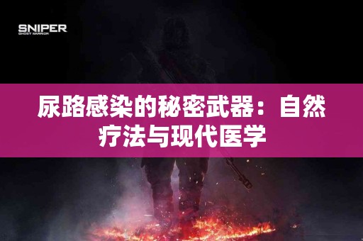 尿路感染的秘密武器：自然疗法与现代医学