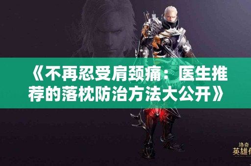《不再忍受肩颈痛：医生推荐的落枕防治方法大公开》
