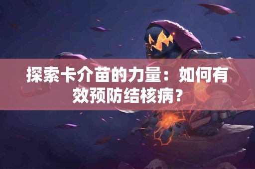 探索卡介苗的力量：如何有效预防结核病？