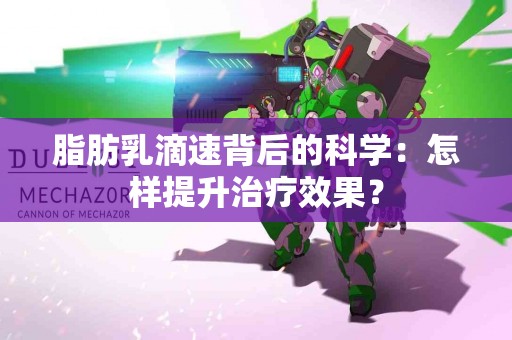 脂肪乳滴速背后的科学：怎样提升治疗效果？